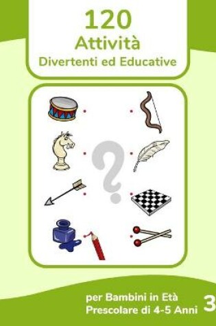 Cover of 120 Attività Divertenti ed Educative per Bambini in Età Prescolare di 4-5 Anni 3