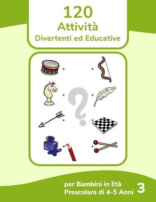 Book cover for 120 Attività Divertenti ed Educative per Bambini in Età Prescolare di 4-5 Anni 3