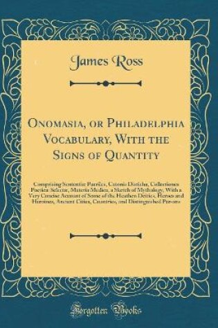 Cover of Onomasia, or Philadelphia Vocabulary, With the Signs of Quantity: Comprising Sententiæ Pueriles, Catonis Disticha, Collectiones Poeticæ Selectæ, Materia Medica, a Sketch of Mythology, With a Very Concise Account of Some of the Heathen Deities, Heroes and