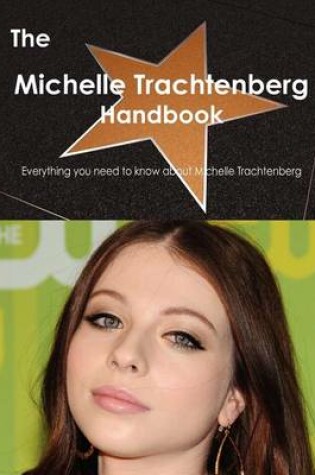 Cover of The Michelle Trachtenberg Handbook - Everything You Need to Know about Michelle Trachtenberg