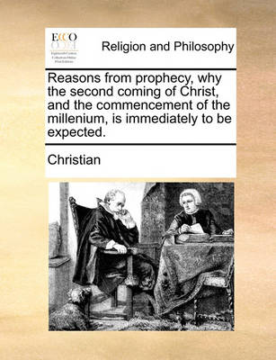 Book cover for Reasons from Prophecy, Why the Second Coming of Christ, and the Commencement of the Millenium, Is Immediately to Be Expected.