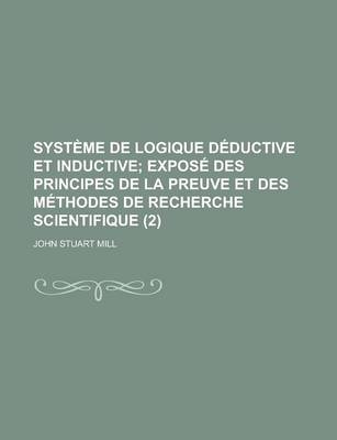 Book cover for Systeme de Logique Deductive Et Inductive (2); Expose Des Principes de La Preuve Et Des Methodes de Recherche Scientifique