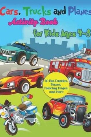 Cover of Cars, Trucks and Planes Activity Book for Kids Ages 4-8