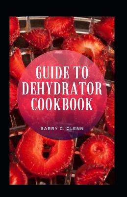 Book cover for Guide To Dehydrator Cookbook