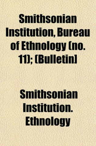 Cover of Smithsonian Institution, Bureau of Ethnology (No. 11); (Bulletin]