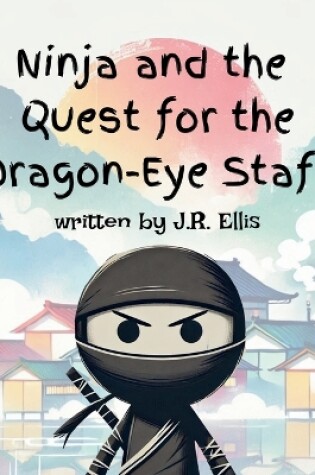 Cover of Ninja And The Quest For The Dragon-Eye Staff