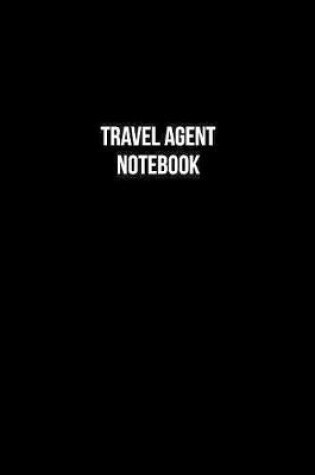 Cover of Travel Agent Notebook - Travel Agent Diary - Travel Agent Journal - Gift for Travel Agent