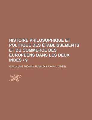 Book cover for Histoire Philosophique Et Politique Des Etablissements Et Du Commerce Des Europeens Dans Les Deux Indes (9)