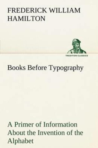 Cover of Books Before Typography A Primer of Information About the Invention of the Alphabet and the History of Book-Making up to the Invention of Movable Types Typographic Technical Series for Apprentices #49