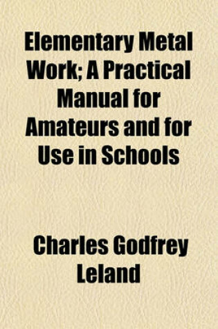 Cover of Elementary Metal Work; A Practical Manual for Amateurs and for Use in Schools