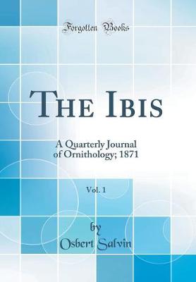 Book cover for The Ibis, Vol. 1: A Quarterly Journal of Ornithology; 1871 (Classic Reprint)