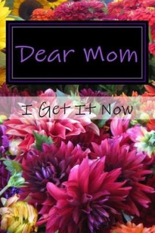 Cover of Dear Mom I Get It Now