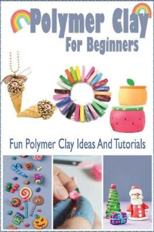 Cover of Polymer Clay For Beginners