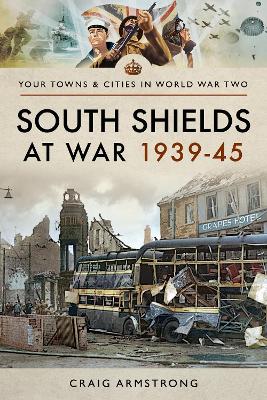 Book cover for South Shields at War 1939-45