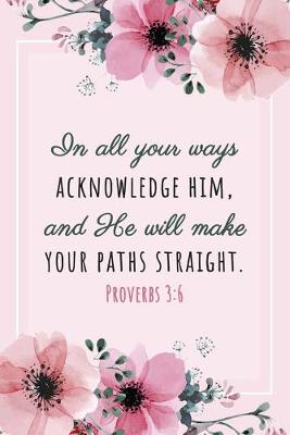 Book cover for In All Your Ways Acknowledge Him, and He Will Make Your Paths Straight - Proverbs 3