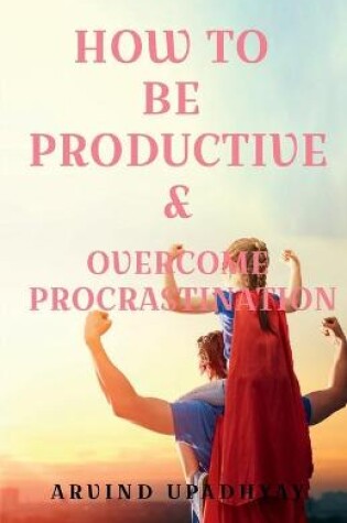 Cover of How to Be Productive & Overcome Procrastination