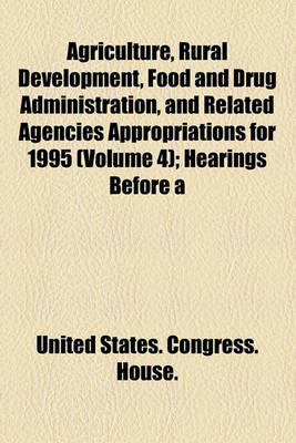 Book cover for Agriculture, Rural Development, Food and Drug Administration, and Related Agencies Appropriations for 1995 (Volume 4); Hearings Before a