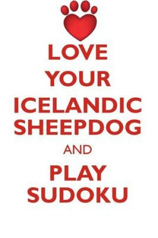 Cover of LOVE YOUR ICELANDIC SHEEPDOG AND PLAY SUDOKU ICELANDIC SHEEPDOG SUDOKU LEVEL 1 of 15