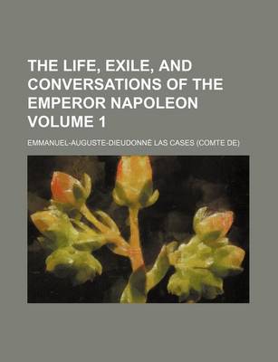 Book cover for The Life, Exile, and Conversations of the Emperor Napoleon Volume 1