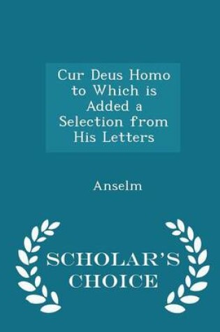 Cover of Cur Deus Homo to Which Is Added a Selection from His Letters - Scholar's Choice Edition