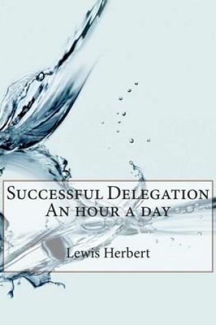 Cover of Successful Delegation an Hour a Day