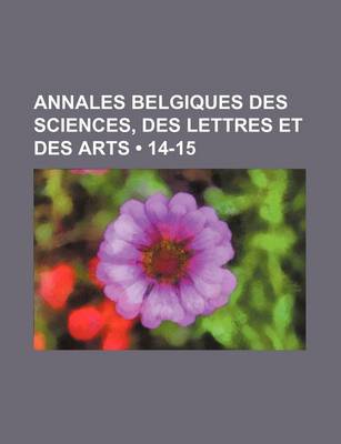 Book cover for Annales Belgiques Des Sciences, Des Lettres Et Des Arts (14-15)