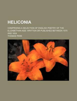 Book cover for Heliconia; Comprising a Selection of English Poetry of the Elizabethan Age Written or Published Between 1575 and 1604