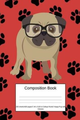 Cover of Composition Book 200 Sheets/400 Pages/7.44 X 9.69 In. College Ruled/ Happy Pug with Glasses