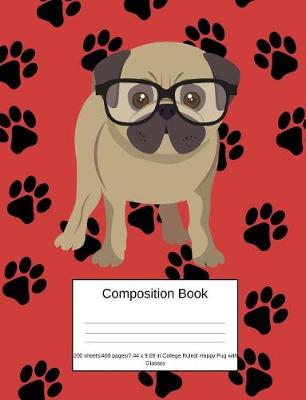 Book cover for Composition Book 200 Sheets/400 Pages/7.44 X 9.69 In. College Ruled/ Happy Pug with Glasses