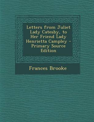 Book cover for Letters from Juliet Lady Catesby, to Her Friend Lady Henrietta Campley - Primary Source Edition