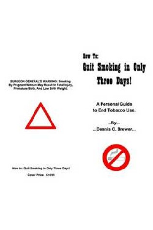 Cover of How to Quit Smoking in Only Three Days: A Personal Guide to End Tobacco Use