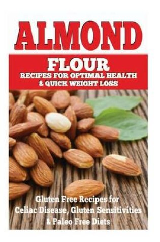 Cover of Almond Flour Recipes for Optimal Health and Quick Weight Loss