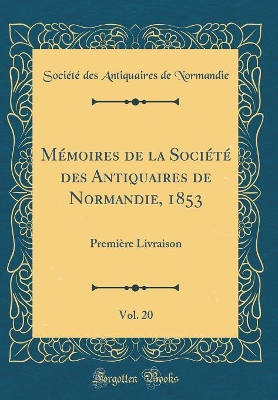 Book cover for Memoires de la Societe Des Antiquaires de Normandie, 1853, Vol. 20