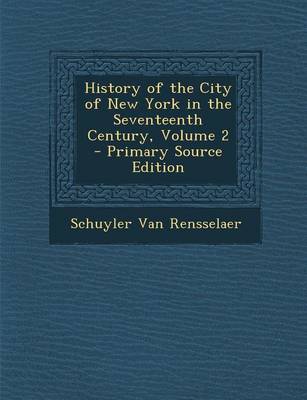 Book cover for History of the City of New York in the Seventeenth Century, Volume 2 - Primary Source Edition