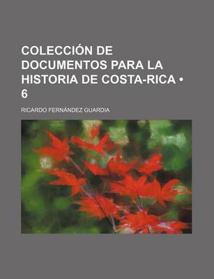 Book cover for Coleccion de Documentos Para La Historia de Costa-Rica (6)