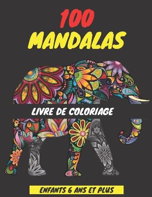 Book cover for 100 Mandalas Livre de Coloriage Enfants 6 ANS Et Plus