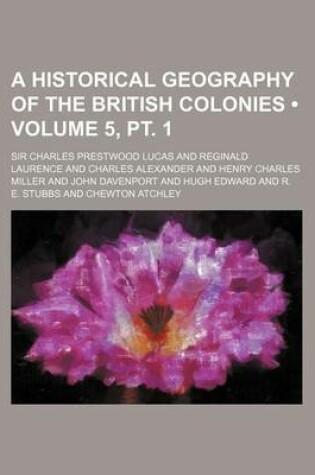 Cover of A Historical Geography of the British Colonies (Volume 5, PT. 1)