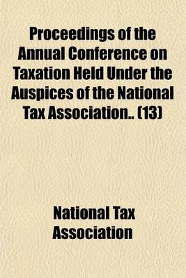 Book cover for Proceedings of the Annual Conference on Taxation Held Under the Auspices of the National Tax Association Volume 13