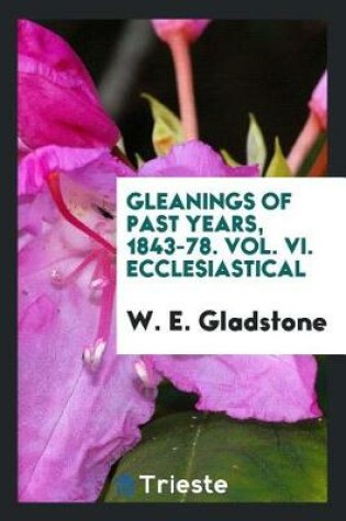 Cover of Gleanings of Past Years, 1843-78. Vol. VI. Ecclesiastical