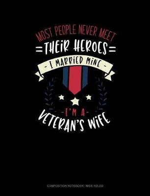 Book cover for Most People Never Meet Their Heroes I Married Mine I'm a Veteran's Wife