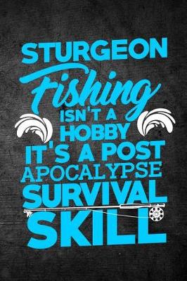 Book cover for Sturgeon Fishing Isn't A Hobby It's A Post Apocalypse Survival Skill