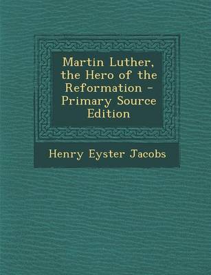 Book cover for Martin Luther, the Hero of the Reformation - Primary Source Edition