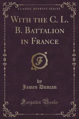 Book cover for With the C. L. B. Battalion in France (Classic Reprint)