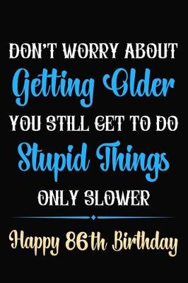 Book cover for Don't Worry About Getting Older You Still Get To Do Stupid Things Only Slower Happy 86th Birthday