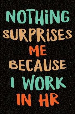 Cover of Nothing Surprises Me Because I Work in HR