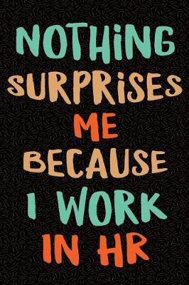 Book cover for Nothing Surprises Me Because I Work in HR