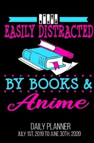 Cover of Easily Distracted By Books & Anime Daily Planner July 1st, 2019 To June 30th, 2020