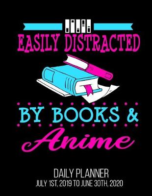 Book cover for Easily Distracted By Books & Anime Daily Planner July 1st, 2019 To June 30th, 2020