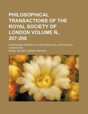 Book cover for Philosophical Transactions of the Royal Society of London; Containing Papers of a Mathematical or Physical Character Volume N . 207-208