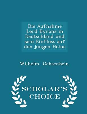 Book cover for Die Aufnahme Lord Byrons in Deutschland Und Sein Einfluss Auf Den Jungen Heine - Scholar's Choice Edition